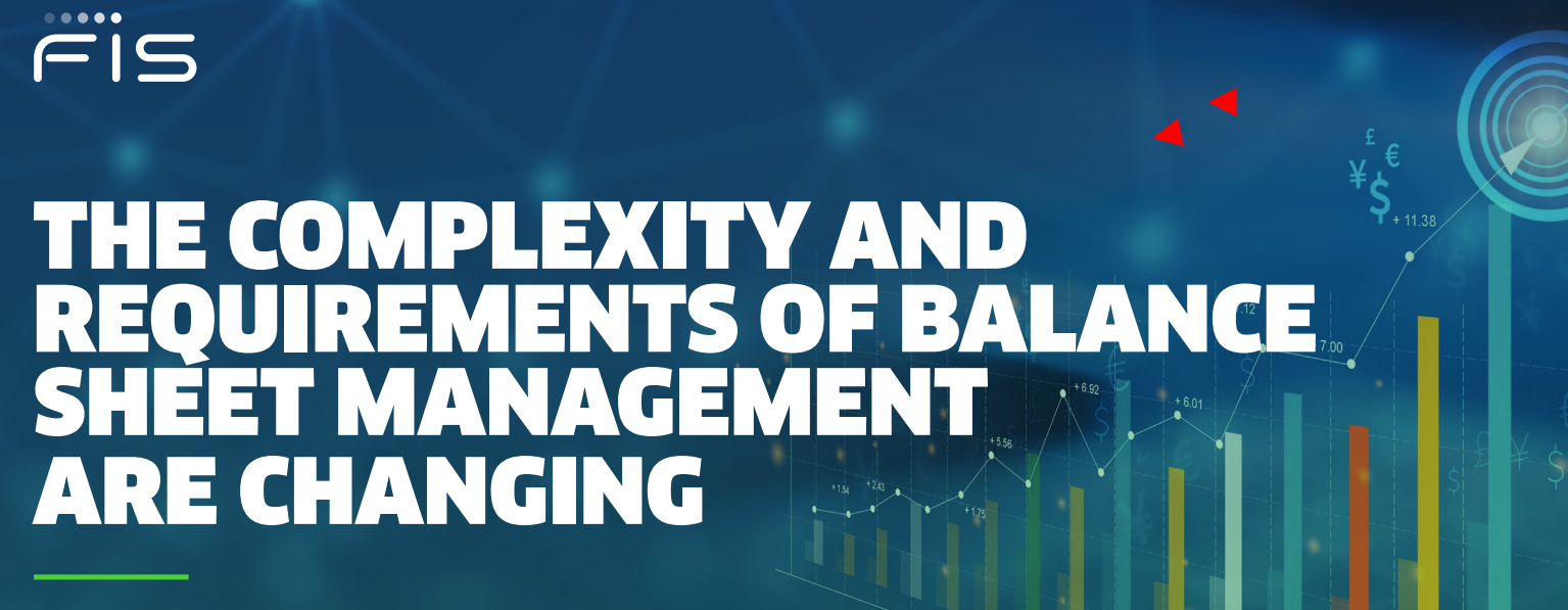 THE COMPLEXITY AND REQUIREMENTS OF BALANCE SHEET MANAGEMENT ARE CHANGING