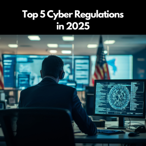 Top 5 Cyber Regulations in 2025